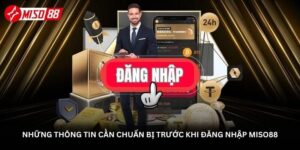 Những thông tin cần chuẩn bị trước khi Đăng nhập Miso88