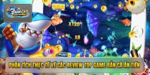 Phân tích thực tế về các review top game bắn cá ăn tiền