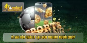 Vì sao Kèo Châu Á lại luôn thu hút người chơi?