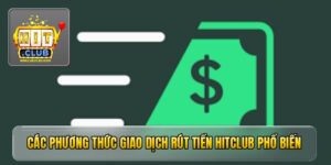 Các phương thức giao dịch rút tiền HitClub phổ biến