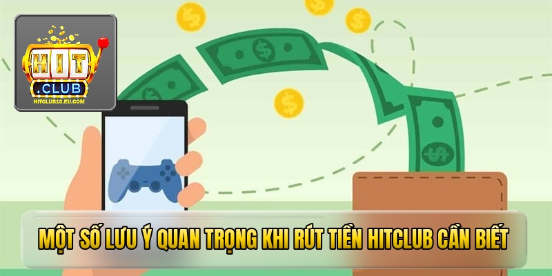 Một số lưu ý quan trọng khi rút tiền HitClub cần biết