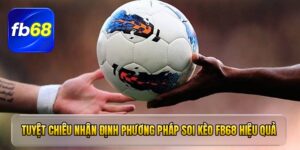 Tuyệt chiêu nhận định phương pháp soi kèo fb68 hiệu quả